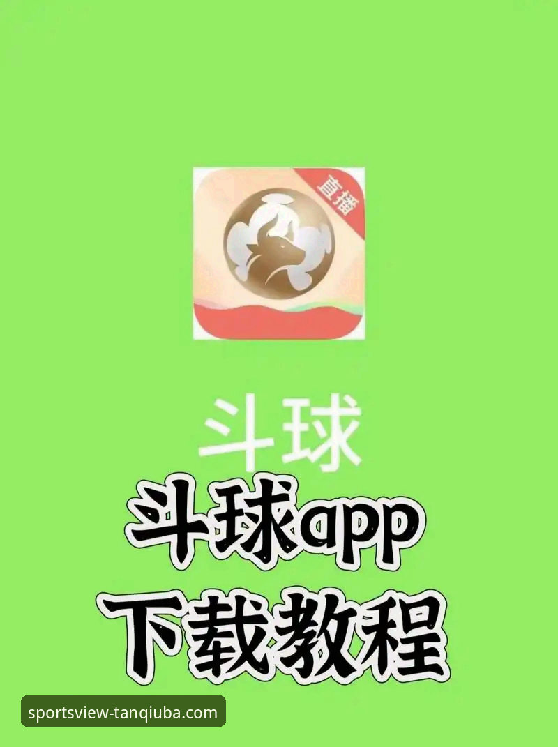 谈球吧App下载与网页观看：新手如何选择最佳体育赛事直播入口？